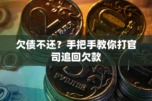武汉欠债不还？手把手教你打官司追回欠款