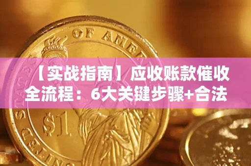 武汉【实战指南】应收账款催收全流程：6大关键步骤+合法回款技巧