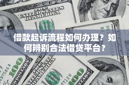 武汉借款起诉流程如何办理？如何辨别合法借贷平台？