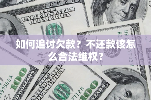 武汉如何追讨欠款？不还款该怎么合法维权？