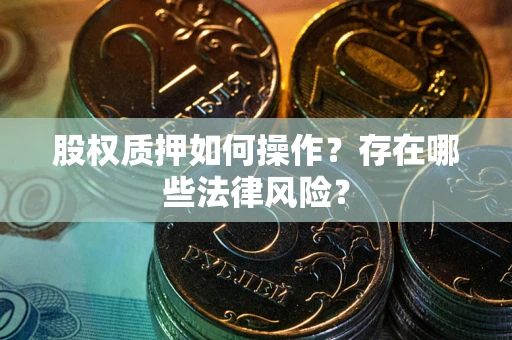 武汉股权质押如何操作？存在哪些法律风险？