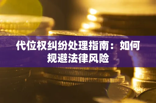 武汉代位权纠纷处理指南：如何规避法律风险