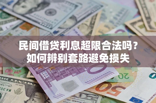 武汉民间借贷利息超限合法吗？如何辨别套路避免损失
