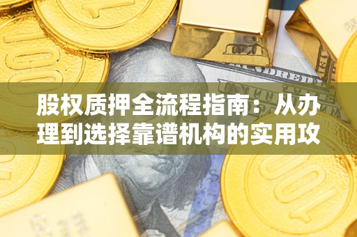 武汉股权质押全流程指南：从办理到选择靠谱机构的实用攻略