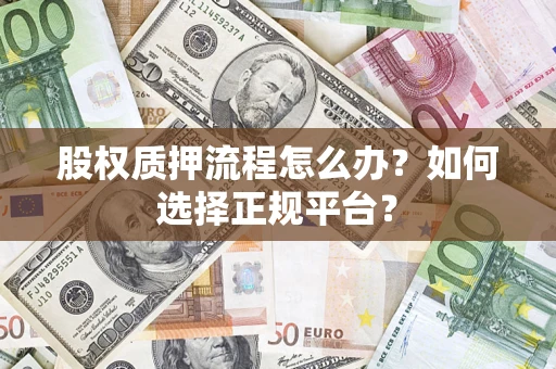 武汉股权质押流程怎么办？如何选择正规平台？