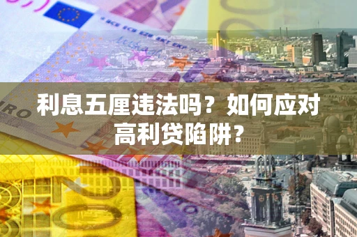 武汉利息五厘违法吗？如何应对高利贷陷阱？