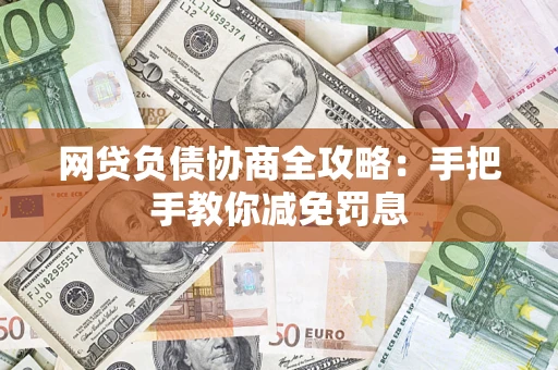 武汉网贷负债协商全攻略：手把手教你减免罚息
