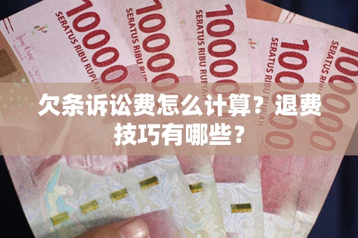 武汉欠条诉讼费怎么计算？退费技巧有哪些？