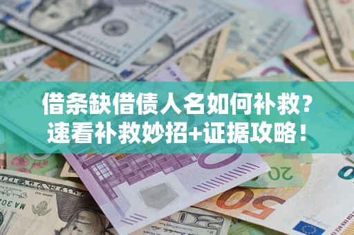 武汉借条缺借债人名如何补救？速看补救妙招+证据攻略！