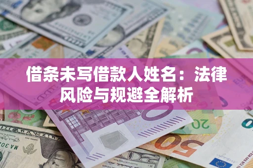 武汉借条未写借款人姓名：法律风险与规避全解析