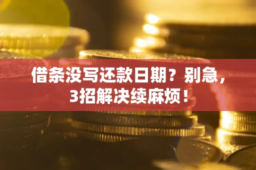 武汉借条没写还款日期？别急，3招解决续麻烦！