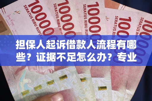 武汉担保人起诉借款人流程有哪些？证据不足怎么办？专业律师解答