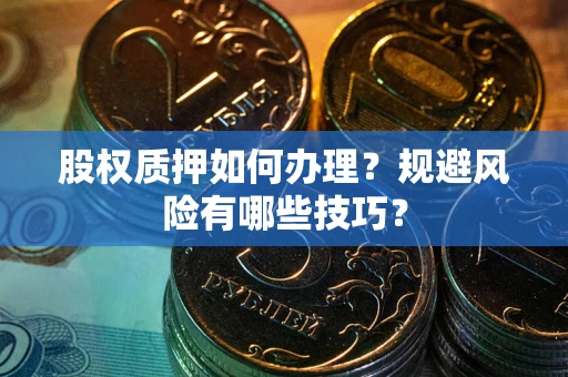 武汉股权质押如何办理？规避风险有哪些技巧？