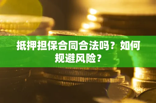 武汉抵押担保合同合法吗？如何规避风险？