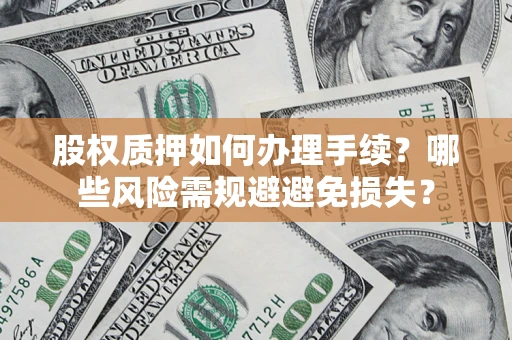 武汉股权质押如何办理手续？哪些风险需规避避免损失？