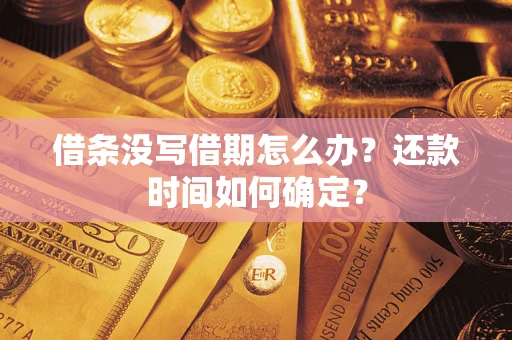 武汉借条没写借期怎么办？还款时间如何确定？