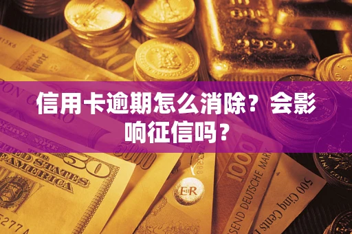 武汉信用卡逾期怎么消除？会影响征信吗？