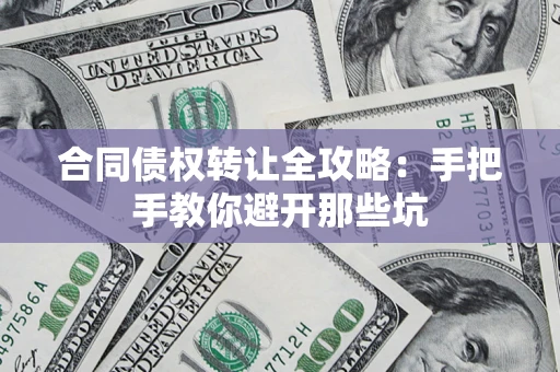 武汉合同债权转让全攻略：手把手教你避开那些坑