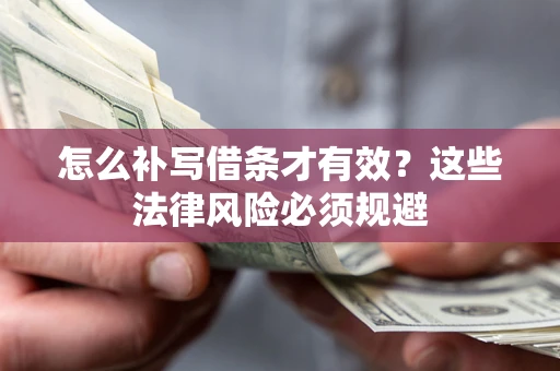 武汉怎么补写借条才有效？这些法律风险必须规避