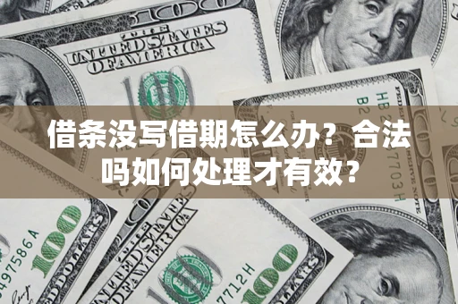 武汉借条没写借期怎么办？合法吗如何处理才有效？