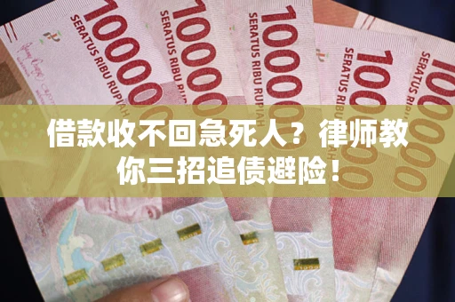 武汉借款收不回急死人？律师教你三招追债避险！