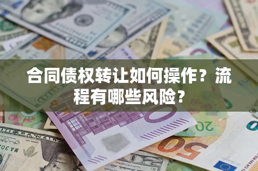武汉合同债权转让如何操作？流程有哪些风险？