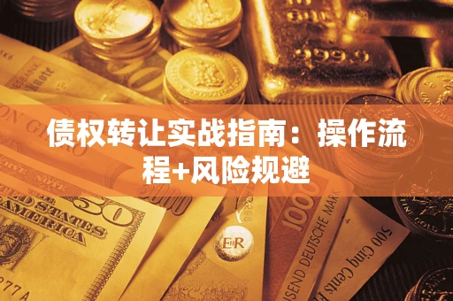 武汉债权转让实战指南：操作流程+风险规避