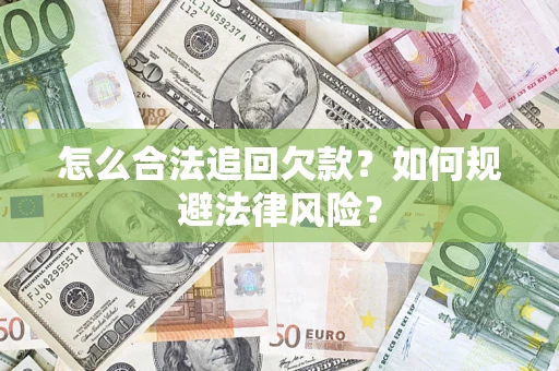 武汉怎么合法追回欠款？如何规避法律风险？