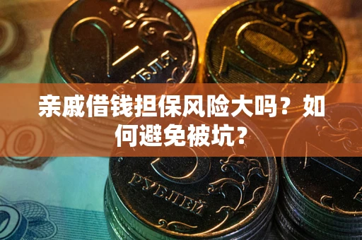 武汉亲戚借钱担保风险大吗？如何避免被坑？