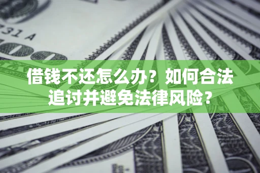 武汉借钱不还怎么办？如何合法追讨并避免法律风险？