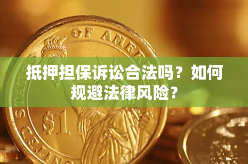 武汉抵押担保诉讼合法吗？如何规避法律风险？