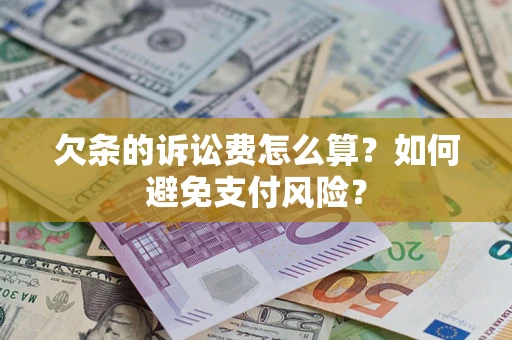 武汉欠条的诉讼费怎么算？如何避免支付风险？