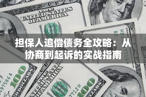 武汉担保人追偿债务全攻略:从协商到起诉的实战指南 武汉担保人追偿债务全攻略:从协商到起诉的实战指南