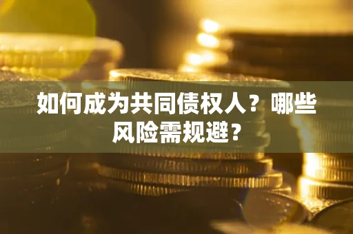 武汉如何成为共同债权人？哪些风险需规避？
