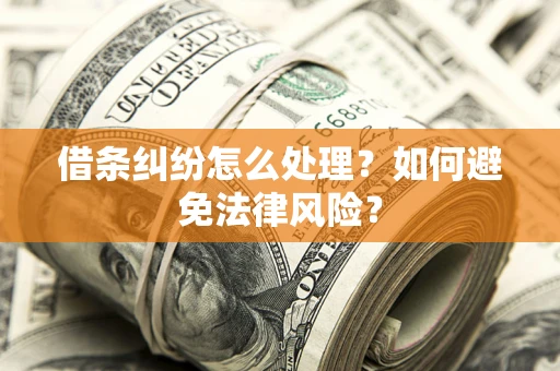 武汉借条纠纷怎么处理？如何避免法律风险？