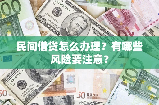 武汉民间借贷怎么办理？有哪些风险要注意？