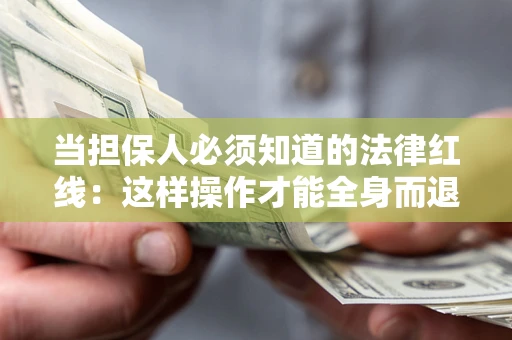 武汉当担保人必须知道的法律红线：这样操作才能全身而退