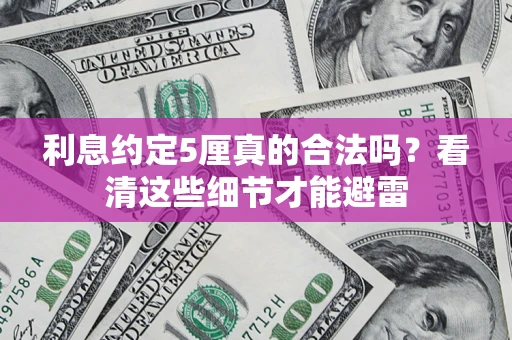 武汉利息约定5厘真的合法吗？看清这些细节才能避雷